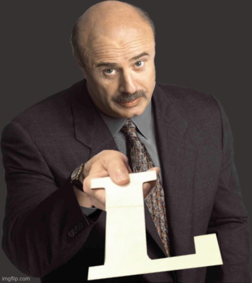 Dr. Phil gives the L | image tagged in dr phil gives the l | made w/ Imgflip meme maker