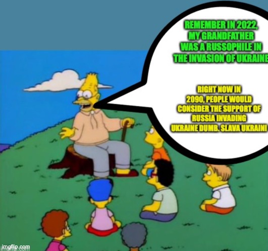 Stand for Ukraine for a brighter future for your family in the present and future | image tagged in abe simpson telling stories,political humor,slava ukraini,russia,ukraine,future | made w/ Imgflip meme maker