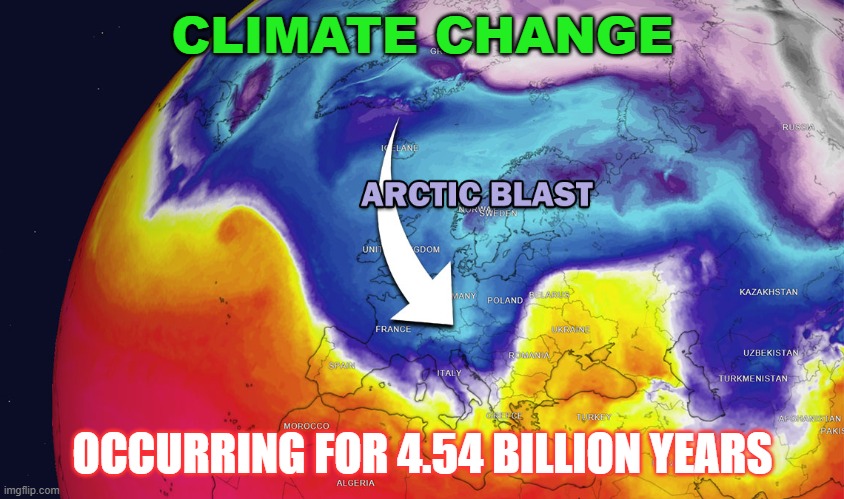 Climate Change... Occurring for 4.54 Billion Years | CLIMATE CHANGE; OCCURRING FOR 4.54 BILLION YEARS | image tagged in arctic blast | made w/ Imgflip meme maker