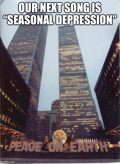 *The skeletons have gone to the South Tower’s observation deck. One is holding a device of some kind* | OUR NEXT SONG IS “SEASONAL DEPRESSION” | made w/ Imgflip meme maker