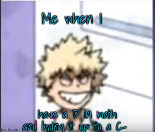 Bakugo sero smile | Me when I; have a D in math and bring it up to a C- | image tagged in bakugo sero smile,mha | made w/ Imgflip meme maker