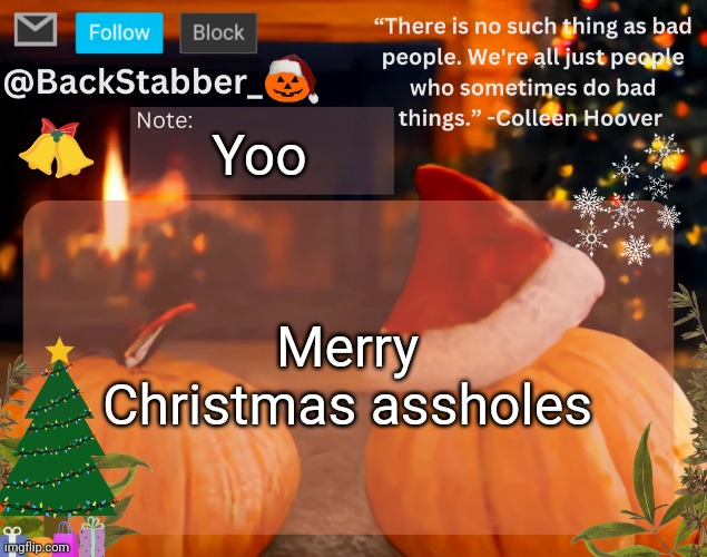Bouta sleep tbh | Yoo; Merry Christmas assholes | image tagged in backstabber_'s christmas temp | made w/ Imgflip meme maker
