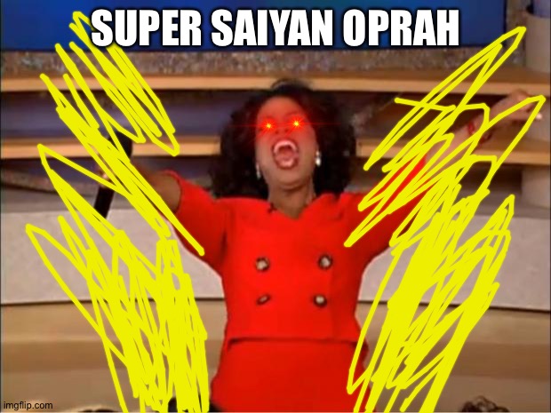 Super Saiyan Oprah | SUPER SAIYAN OPRAH | image tagged in memes,oprah you get a | made w/ Imgflip meme maker