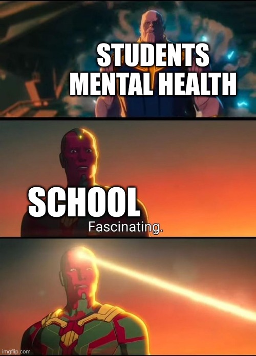 Ultron Fascinating | STUDENTS MENTAL HEALTH; SCHOOL | image tagged in ultron fascinating | made w/ Imgflip meme maker