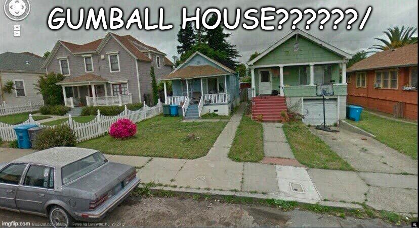 GUMBALL HOUSE??????/ | made w/ Imgflip meme maker