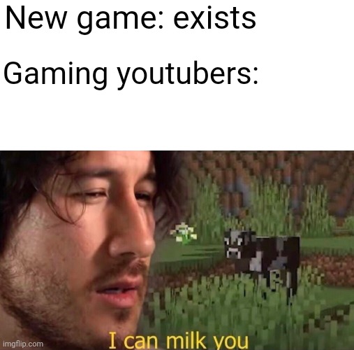 New game: exists; Gaming youtubers: | image tagged in blank white template,i can milk you template | made w/ Imgflip meme maker