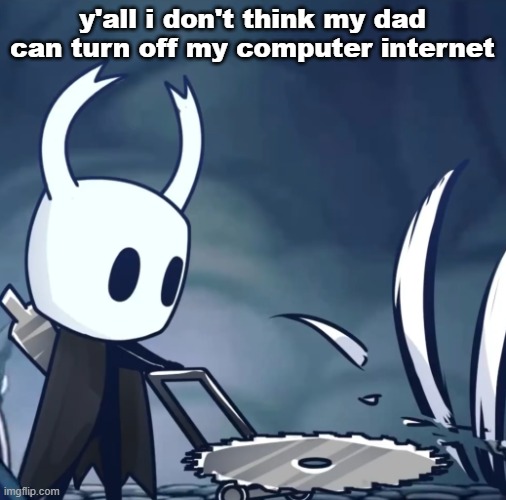 my dad when (I have a father and grass) | y'all i don't think my dad can turn off my computer internet | image tagged in my dad when i have a father and grass | made w/ Imgflip meme maker