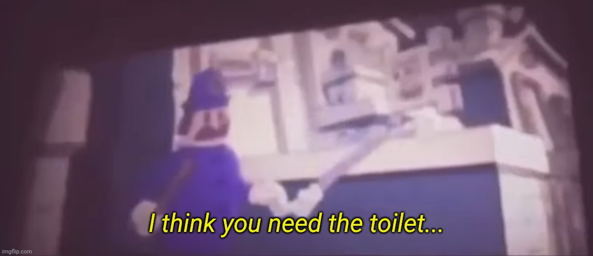 I think you need the toilet... | made w/ Imgflip meme maker