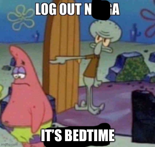 Log out | IT’S BEDTIME | image tagged in log out | made w/ Imgflip meme maker