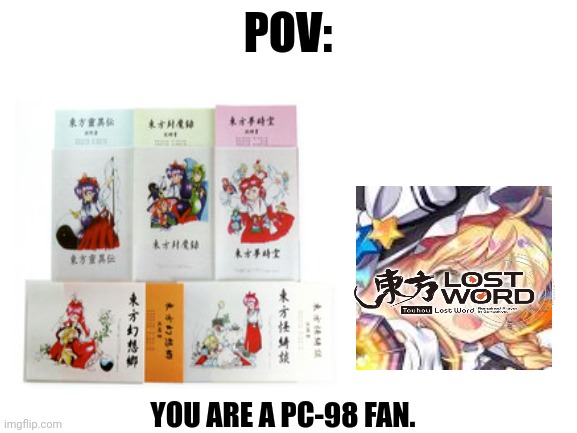 POV:; YOU ARE A PC-98 FAN. | image tagged in memes,touhou,pop | made w/ Imgflip meme maker