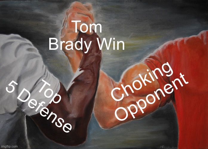 A “well deserved” win for Brady… | Tom Brady Win; Choking Opponent; Top 5 Defense | image tagged in memes,epic handshake | made w/ Imgflip meme maker
