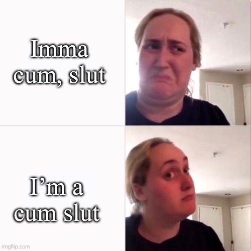 Cum, slut or cum slut | Imma cum, slut I’m a cum slut | image tagged in woman trying kombutcha,cum,slut | made w/ Imgflip meme maker
