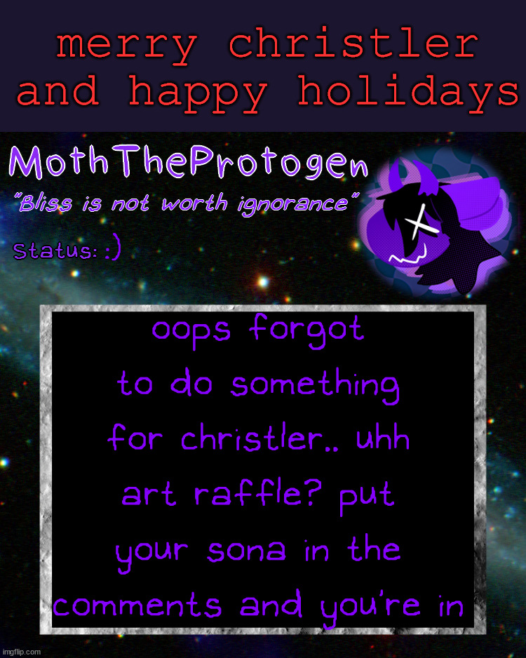 the prize is a secret | merry christler and happy holidays; :); oops forgot to do something for christler.. uhh art raffle? put your sona in the comments and you're in | image tagged in moth space temp | made w/ Imgflip meme maker