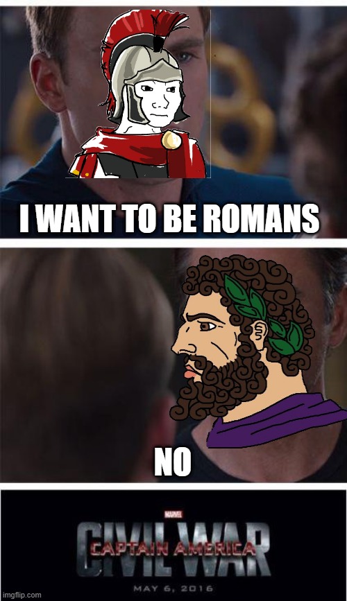 I want Roman history | I WANT TO BE ROMANS; NO | image tagged in memes,marvel civil war 1 | made w/ Imgflip meme maker