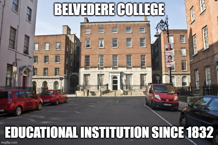 What are our education in  Dublin, Ireland? | BELVEDERE COLLEGE; EDUCATIONAL INSTITUTION SINCE 1832 | image tagged in memes,funny | made w/ Imgflip meme maker