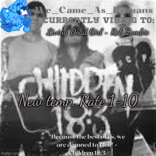 Children 18:3 temp | Living Dead Girl - Rob Zombie; New temp. Rate 1-10. | image tagged in children 18 3 temp | made w/ Imgflip meme maker