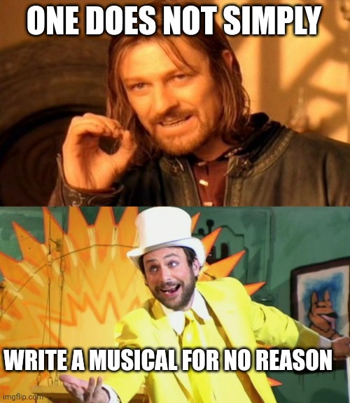 ONE DOES NOT SIMPLY; WRITE A MUSICAL FOR NO REASON | image tagged in one does not simply,it's always sunny in philidelphia | made w/ Imgflip meme maker