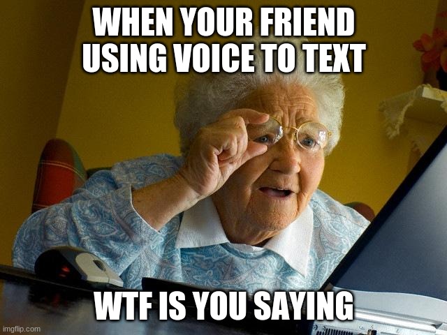 Grandma Finds The Internet Meme | WHEN YOUR FRIEND USING VOICE TO TEXT; WTF IS YOU SAYING | image tagged in memes,grandma finds the internet | made w/ Imgflip meme maker