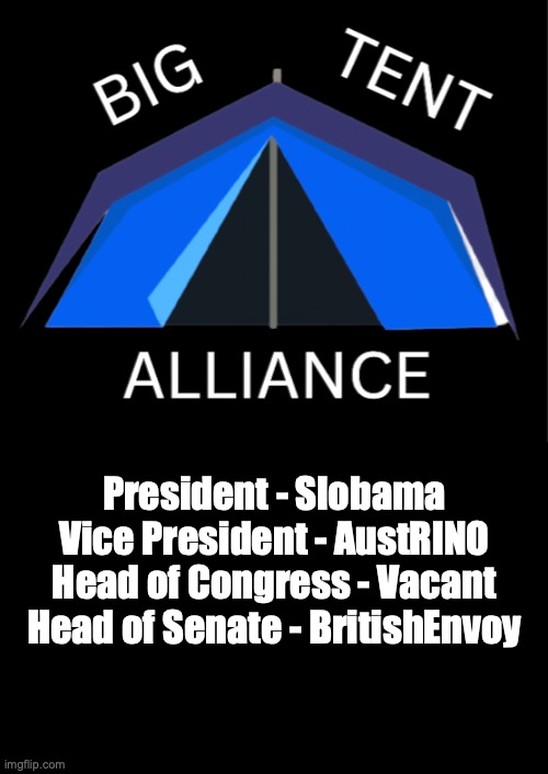 Update on Big Tent Alliance, leadership will be collective so everyone can be the boss of themselves with their own roles of cou | President - Slobama

Vice President - AustRINO
Head of Congress - Vacant
Head of Senate - BritishEnvoy | image tagged in big tent alliance party logo,slobama,for,president,austrino,britishenvoy | made w/ Imgflip meme maker
