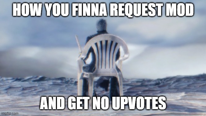 Chairgil | HOW YOU FINNA REQUEST MOD AND GET NO UPVOTES | image tagged in chairgil | made w/ Imgflip meme maker