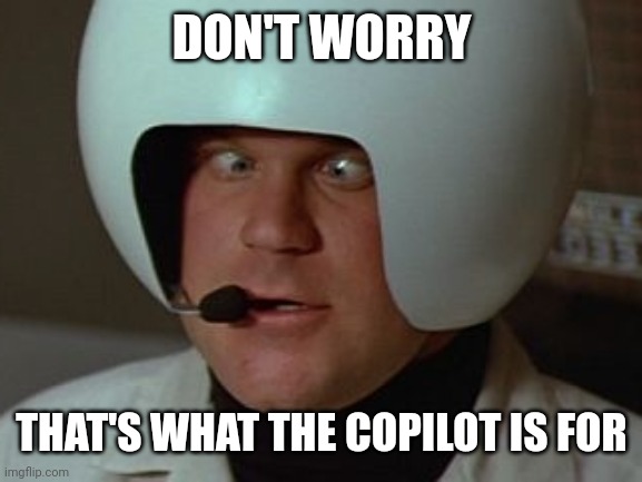 Spaceballs Asshole | DON'T WORRY THAT'S WHAT THE COPILOT IS FOR | image tagged in spaceballs asshole | made w/ Imgflip meme maker
