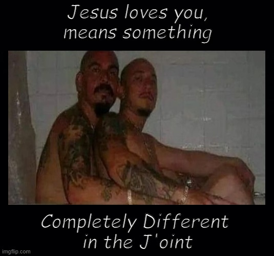 The 2nd Cumming .. | Jesus loves you,
means something; Completely Different 
in the J'oint | image tagged in prison,puppets | made w/ Imgflip meme maker