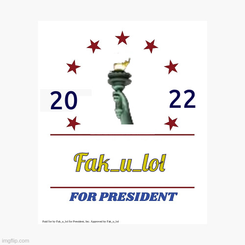 yet another campaign poster | 22; 20; Fak_u_lol; Paid for by Fak_u_lol for President, Inc. Approved by Fak_u_lol | made w/ Imgflip meme maker