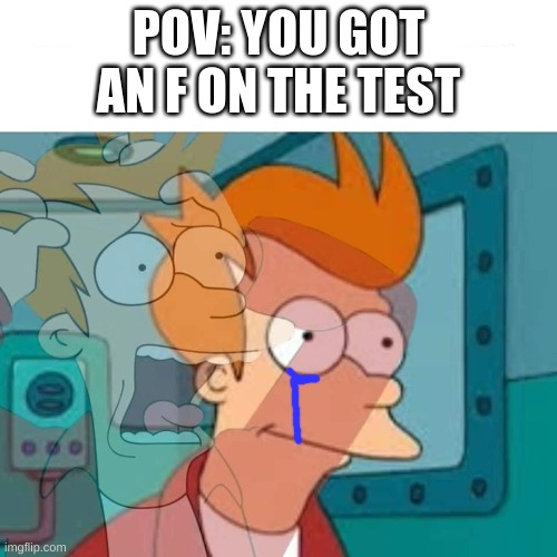 fry in pain | POV: YOU GOT AN F ON THE TEST | image tagged in fry,school | made w/ Imgflip meme maker