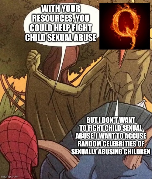 But I don’t WANT to cure cancer | WITH YOUR RESOURCES, YOU COULD HELP FIGHT CHILD SEXUAL ABUSE; BUT I DON'T WANT TO FIGHT CHILD SEXUAL ABUSE, I WANT TO ACCUSE RANDOM CELEBRITIES OF SEXUALLY ABUSING CHILDREN | image tagged in but i don t want to cure cancer | made w/ Imgflip meme maker