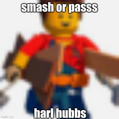smash or passs; harl hubbs | image tagged in harl hubbs | made w/ Imgflip meme maker