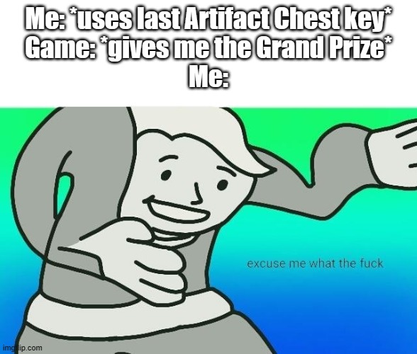 I MEAN- THANKS!? | Me: *uses last Artifact Chest key*
Game: *gives me the Grand Prize*
Me: | image tagged in excuse me what the fuck | made w/ Imgflip meme maker