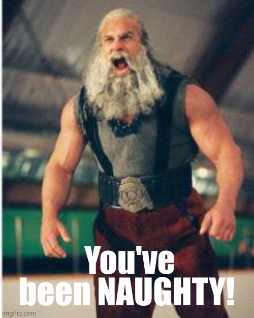 Angry Santa | You've been NAUGHTY! | image tagged in angry santa | made w/ Imgflip meme maker