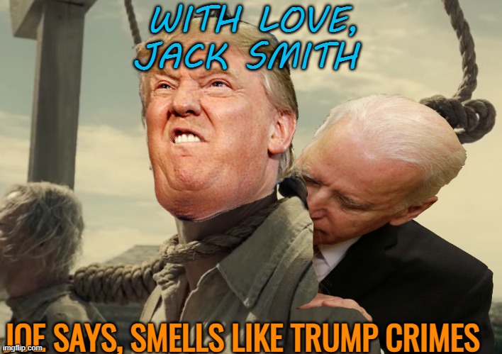 first time | WITH LOVE, JACK SMITH JOE SAYS, SMELLS LIKE TRUMP CRIMES | image tagged in first time | made w/ Imgflip meme maker