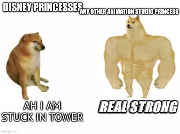 buff doge vs cheems reversed | ANY OTHER ANIMATION STUDIO PRINCESS; DISNEY PRINCESSES; REAL STRONG; AH I AM STUCK IN TOWER | image tagged in buff doge vs cheems reversed | made w/ Imgflip meme maker