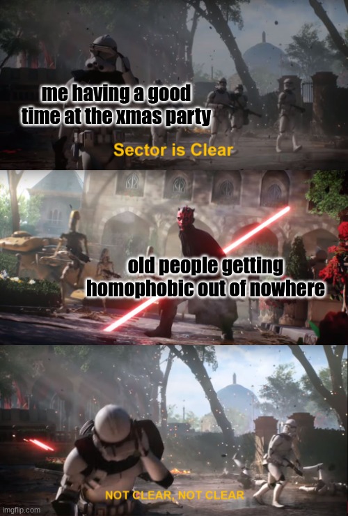 in the end we had fun :p | me having a good time at the xmas party; old people getting homophobic out of nowhere | image tagged in star wars | made w/ Imgflip meme maker
