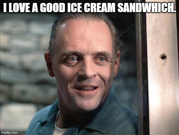 Hannibal Lecter | I LOVE A GOOD ICE CREAM SANDWHICH. | image tagged in hannibal lecter | made w/ Imgflip meme maker