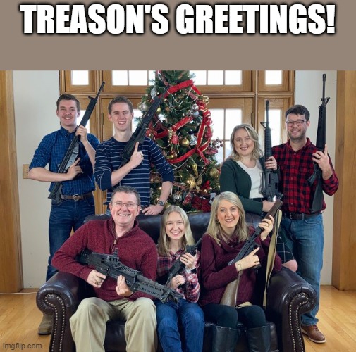 Christmas Photo with Guns | TREASON'S GREETINGS! | image tagged in christmas photo with guns | made w/ Imgflip meme maker