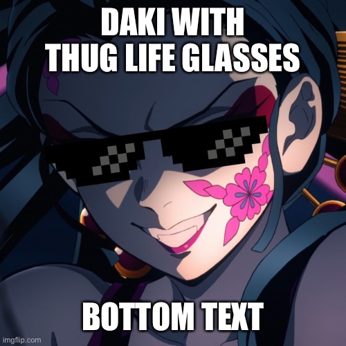 YEAH BOI! | DAKI WITH THUG LIFE GLASSES; BOTTOM TEXT | image tagged in yeah boi | made w/ Imgflip meme maker