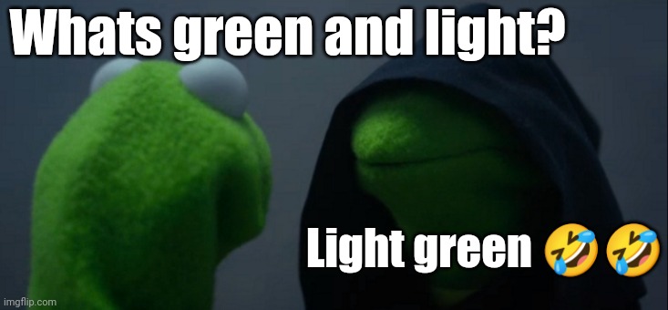 Evil Kermit | Whats green and light? Light green 🤣🤣 | image tagged in memes,evil kermit | made w/ Imgflip meme maker