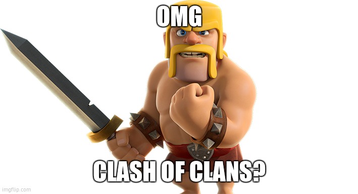 CoC Barbarian | OMG CLASH OF CLANS? | image tagged in coc barbarian | made w/ Imgflip meme maker