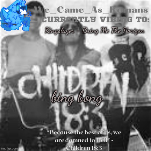 Children 18:3 temp | Kingslayer - Bring Me The Horizon; bing bong | image tagged in children 18 3 temp | made w/ Imgflip meme maker