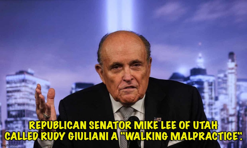 Walking Malpractice |  REPUBLICAN SENATOR MIKE LEE OF UTAH CALLED RUDY GIULIANI A "WALKING MALPRACTICE". | image tagged in rudy giuliani | made w/ Imgflip meme maker