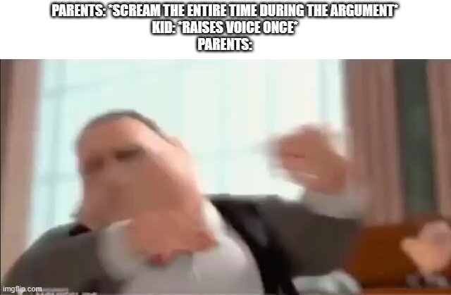 sToP gIvInG mE aTtITudE |  PARENTS: *SCREAM THE ENTIRE TIME DURING THE ARGUMENT*
KID: *RAISES VOICE ONCE*
PARENTS: | image tagged in attitude,parents,argument | made w/ Imgflip meme maker