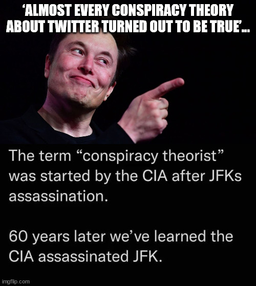 Yup... and they don't steal elections... that too is a conspiracy theory... | ‘ALMOST EVERY CONSPIRACY THEORY ABOUT TWITTER TURNED OUT TO BE TRUE’… | image tagged in deep state,government corruption | made w/ Imgflip meme maker