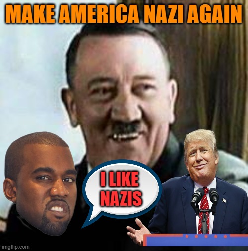 laughing hitler | MAKE AMERICA NAZI AGAIN I LIKE 
NAZIS | image tagged in laughing hitler | made w/ Imgflip meme maker