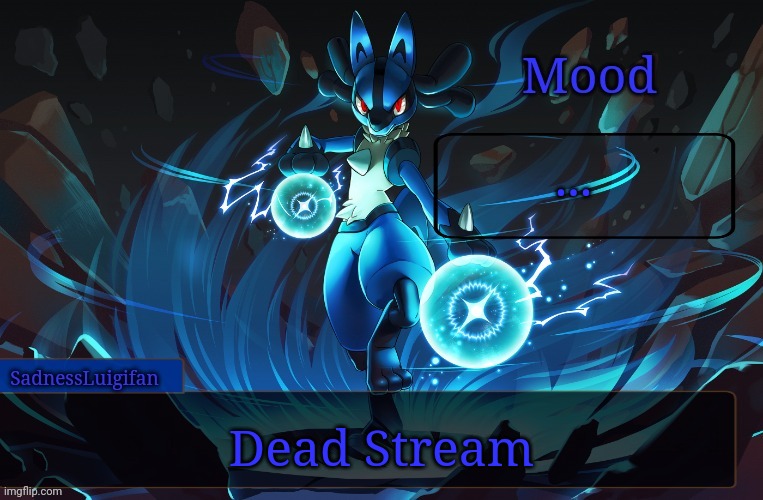 dead stream | ... Dead Stream | image tagged in sadnessluigifan lucario template,dead,stream,xd | made w/ Imgflip meme maker