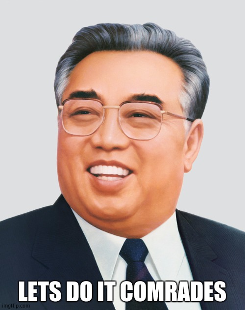 Kim Il Sung | LETS DO IT COMRADES | image tagged in kim il sung | made w/ Imgflip meme maker