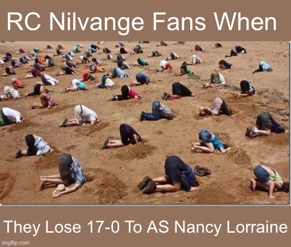 Heartbreak For RC Nilvange… A Dream Raised For AS Nancy Lorraine! | RC Nilvange Fans When; They Lose 17-0 To AS Nancy Lorraine | image tagged in head in sand | made w/ Imgflip meme maker