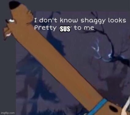 i dont know shaggy looks pretty gay to me | SUS | image tagged in i dont know shaggy looks pretty gay to me | made w/ Imgflip meme maker