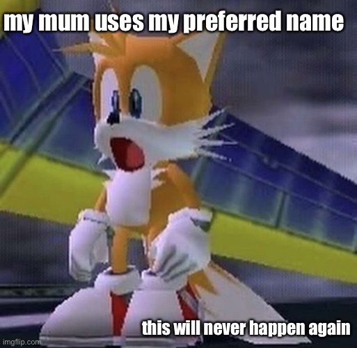 my mum uses my preferred name; this will never happen again | made w/ Imgflip meme maker